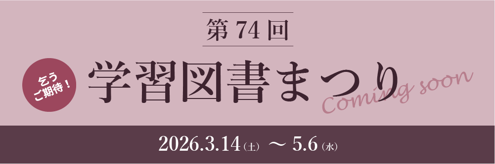 第74回学習図書まつり 3月14日(土)～5月6日(水)
